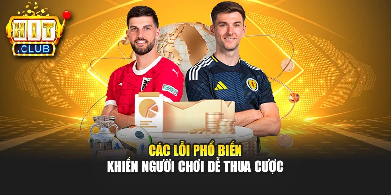 Các lỗi phổ biến khiến người chơi dễ thua cược