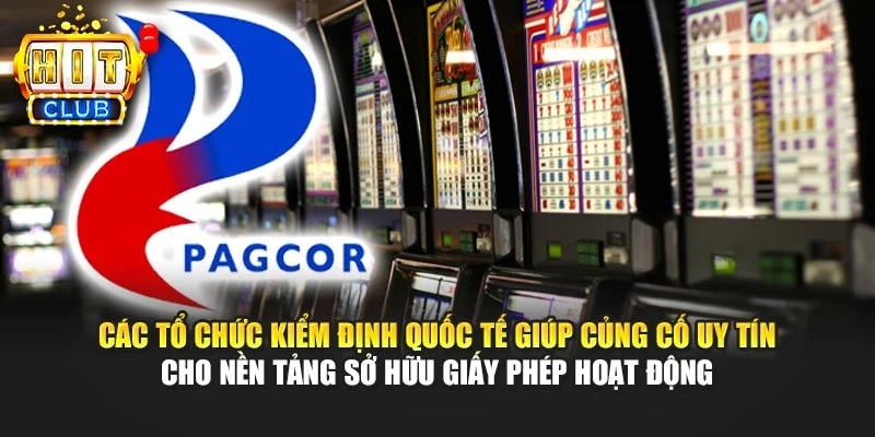 Các tổ chức kiểm định quốc tế giúp củng cố uy tín cho nền tảng sở hữu giấy phép hoạt động