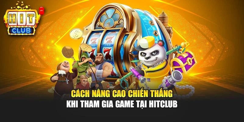 Cách nâng cao chiến thắng khi tham gia game tại HITCLUB