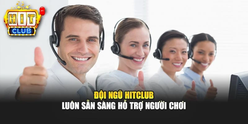 Đội ngũ HITCLUB luôn sẵn sàng hỗ trợ người chơi