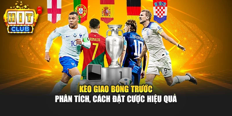 Kèo Giao Bóng Trước – Phân Tích, Cách Đặt Cược Hiệu Quả%