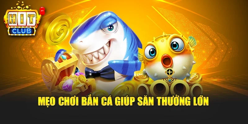 Mẹo chơi bắn cá giúp săn thưởng lớn