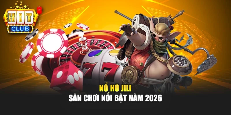 Nổ hũ Jili - Sân chơi nổi bật năm 2026