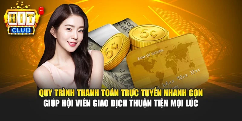 Quy trình thanh toán trực tuyến nhanh gọn giúp hội viên giao dịch thuận tiện mọi lúc