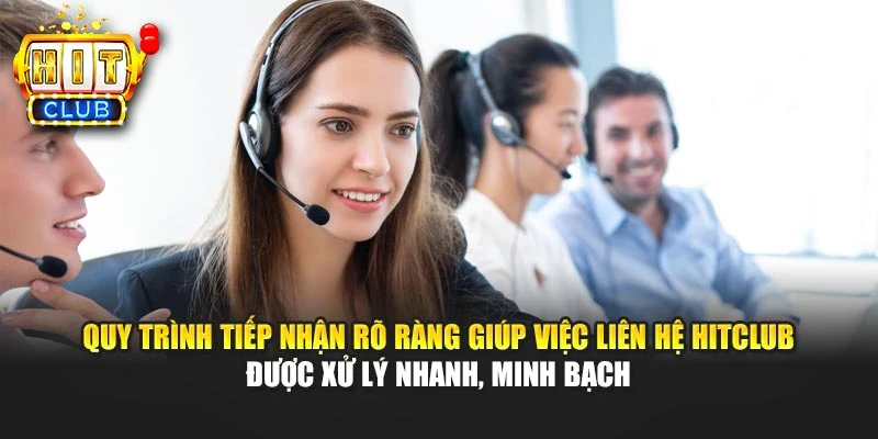 Quy trình tiếp nhận rõ ràng giúp việc liên hệ HITCLUB được xử lý nhanh, minh bạch