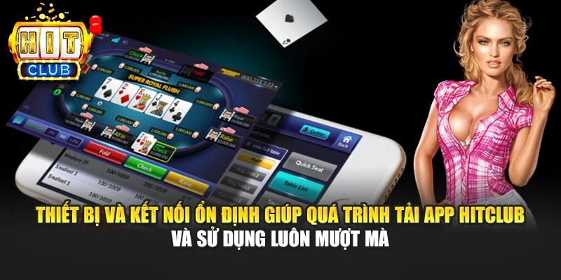 Thiết bị và kết nối ổn định giúp quá trình tải app HITCLUB và sử dụng luôn mượt mà
