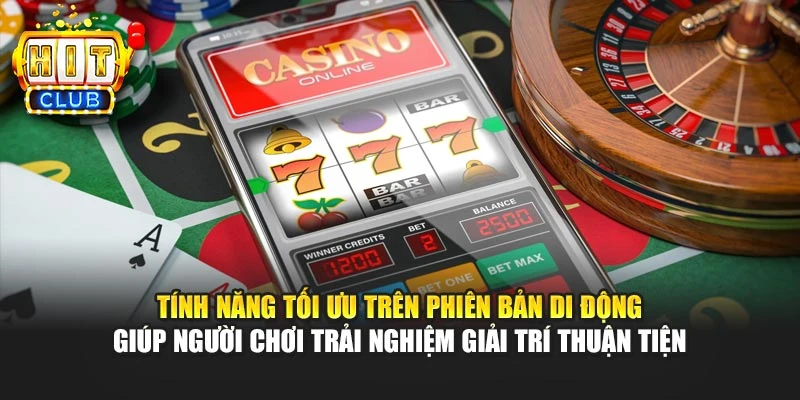 Tính năng tối ưu trên phiên bản di động giúp người chơi trải nghiệm giải trí thuận tiện