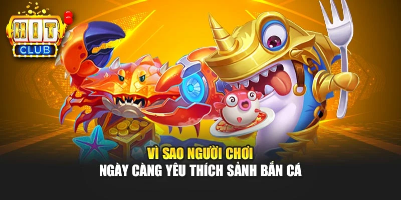 Vì sao người chơi ngày càng yêu thích sảnh bắn cá
